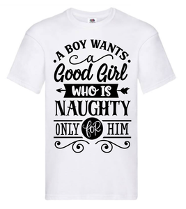 T-shirt - A boy wants a good girl who is naughty only for him