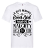 T-shirt - A boy wants a good girl who is naughty only for him