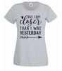 T-shirt - But I am closer than I was yesterday