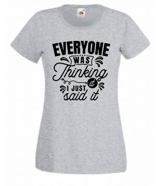 T-shirt - Everyone was thinking it I just said it