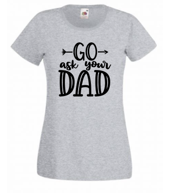 T-shirt - Go ask your dad