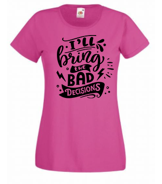 T-shirt - I'll bring the bad decisions