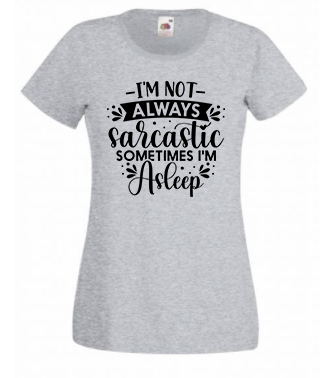 T-shirt - I'm not always sarcastic sometimes I'm asleep