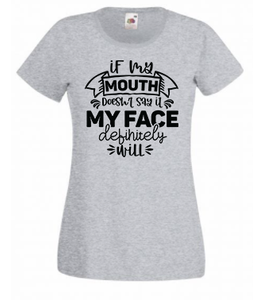 T-shirt - If my mouth doesn't say it my face definitely will