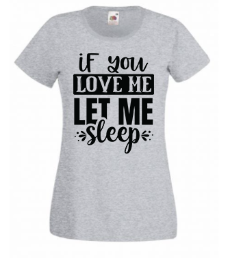 T-shirt - If you love me let me sleep