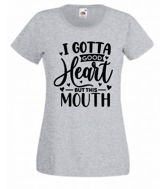 T-shirt - I gotta good heart but this mouth