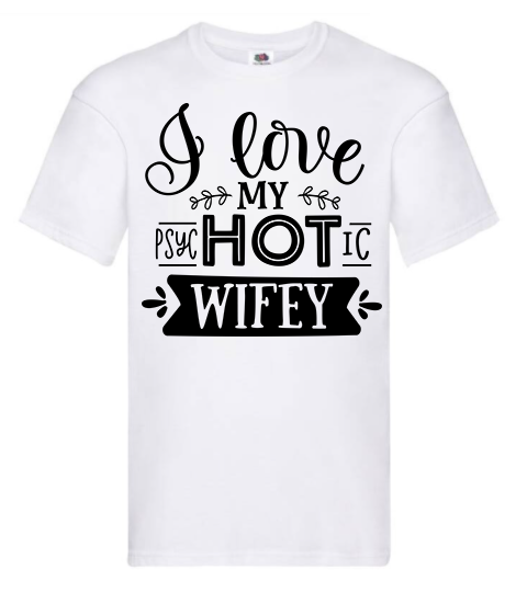 T-shirt - I love my psycHOTic wifey