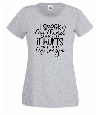 T-shirt - I speak my mind because it hurts to bite my tongue