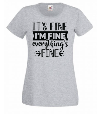 T-shirt - It's fine I'm fine Everything's fine