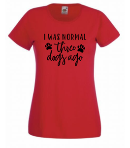 T-shirt - I was normal three dogs ago