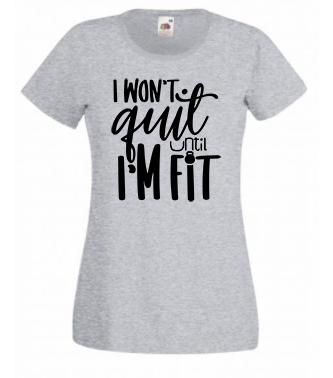 T-shirt - I won't quit until I'm fit