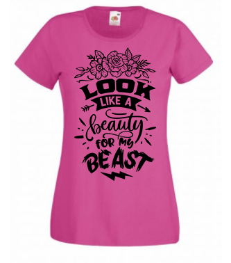 T-shirt - Look like a beauty for my beast