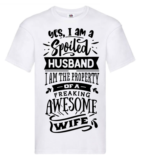 T-shirt - Yes I'm a spoiled husband