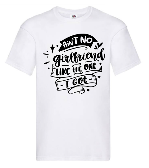 T-shirt - Ain't no girlfriend like the one I got