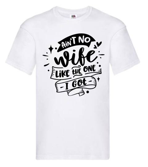 T-shirt - Ain't no wife like the one I got