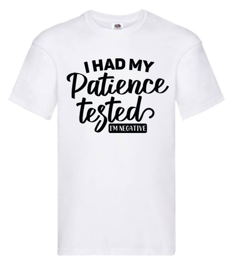 T-shirt - I had my patience tested I'm negative