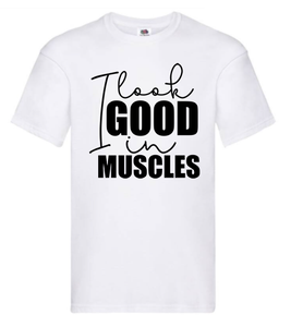 T-shirt - I look good in muscles