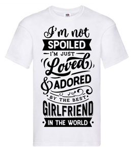 T-shirt - I'm not spoiled I'm just loved & adored by the best girlfriend in the world