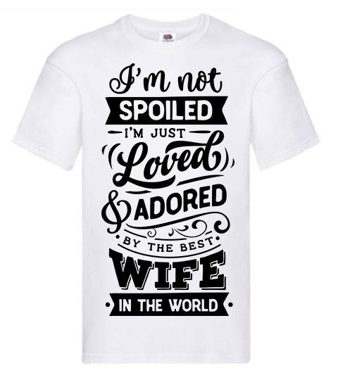 T-shirt - I'm not spoiled I'm just loved & adored by the best wife in the world